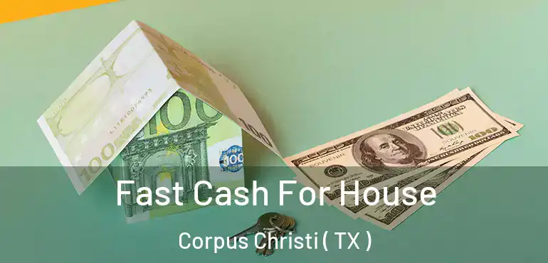  Fast Cash For House Corpus Christi ( TX )