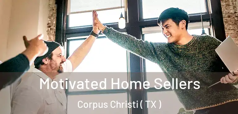  Motivated Home Sellers Corpus Christi ( TX )
