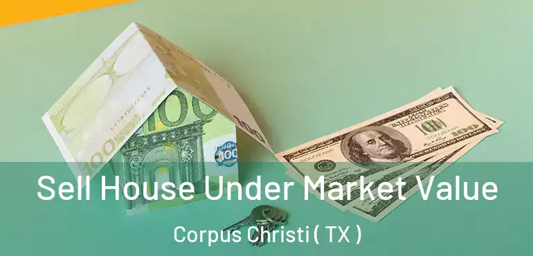  Sell House Under Market Value Corpus Christi ( TX )