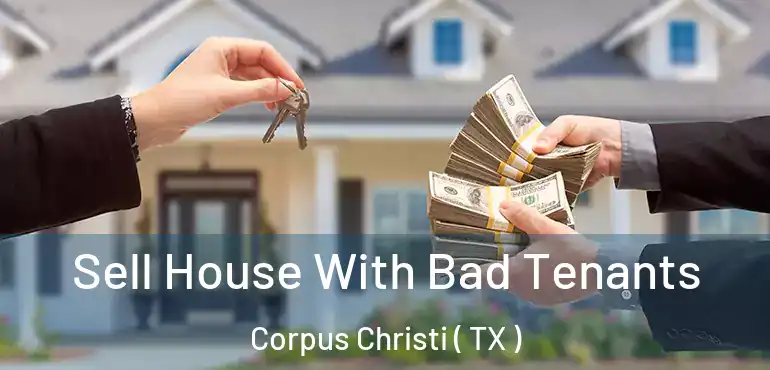  Sell House With Bad Tenants Corpus Christi ( TX )