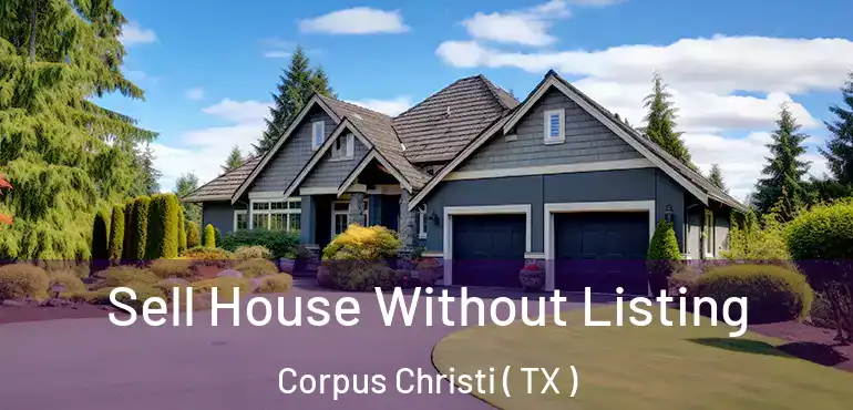  Sell House Without Listing Corpus Christi ( TX )