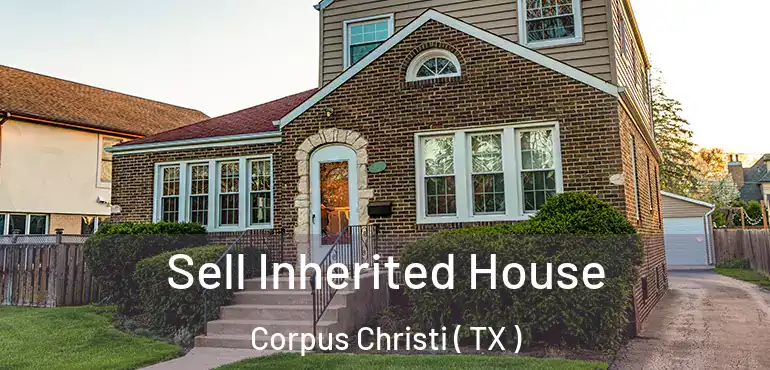  Sell Inherited House Corpus Christi ( TX )